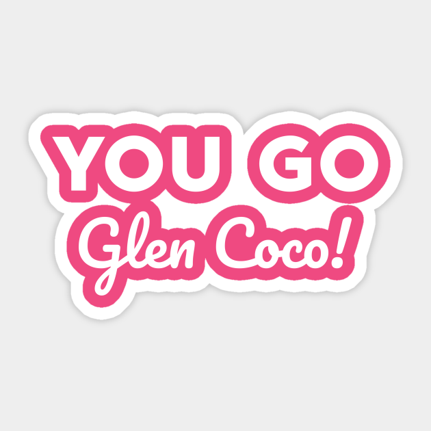 You go Glen Coco! You Go Glen Coco Sticker TeePublic